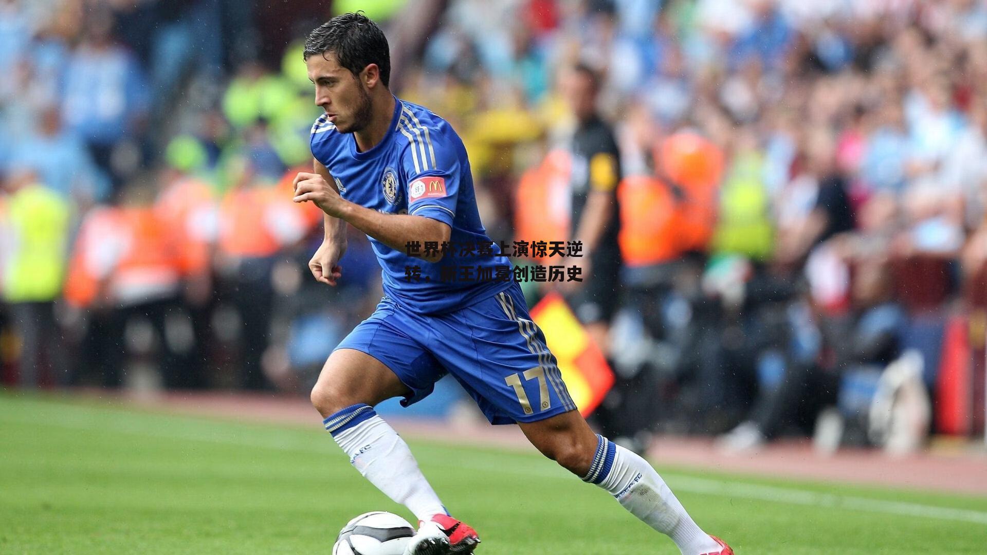 世界杯决赛上演惊天逆转，新王加冕创造历史